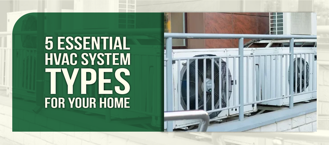 5 Essential HVAC System Types for Your Home