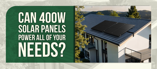 Can 400W Solar Panels Power All of Your Needs?