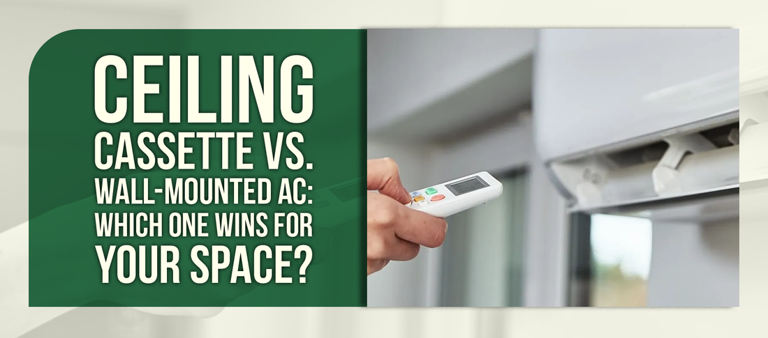 Ceiling Cassette vs. Wall-Mounted AC: Which One Wins for Your Space?