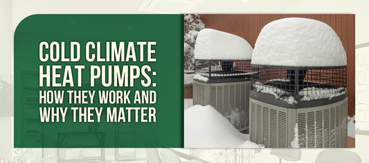 Cold Climate Heat Pumps: How They Work and Why They Matter