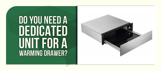 Do You Need a Dedicated Unit for a Warming Drawer?