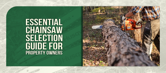Essential Chainsaw Selection Guide for Property Owners