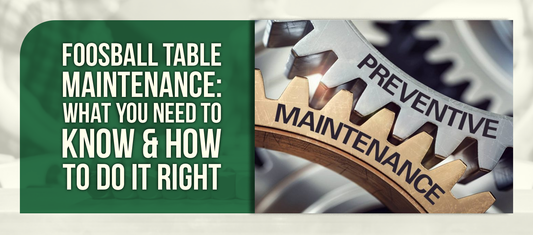 Foosball Table Maintenance: What You Need to Know & How to Do It Right