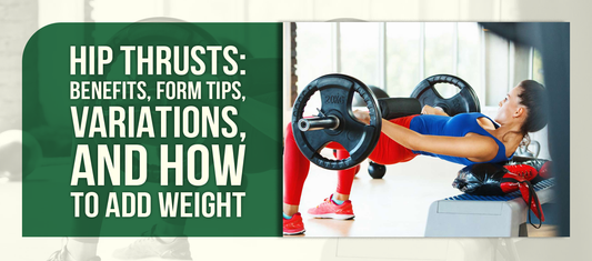 Hip Thrusts: Benefits, Form Tips, Variations, and How to Add Weight