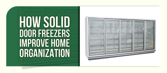 How Solid Door Freezers Improve Home Organization