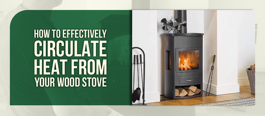 How To Effectively Circulate Heat From Your Wood Stove