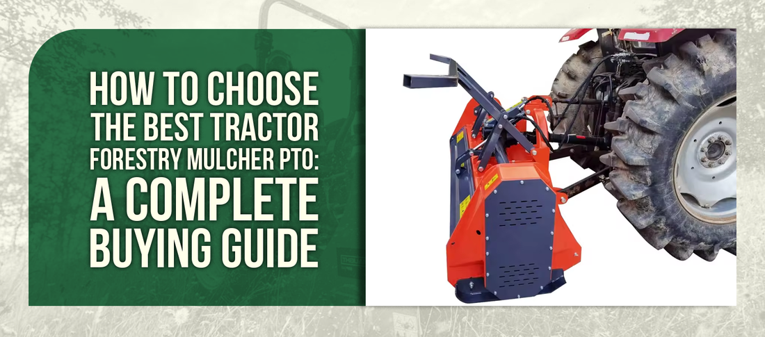 How to Choose the Best Tractor Forestry Mulcher PTO: A Complete Buying Guide