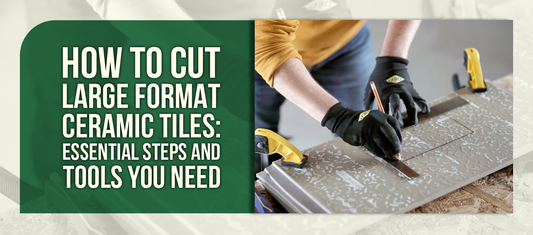 How to Cut Large Format Ceramic Tiles: Essential Steps and Tools You Need