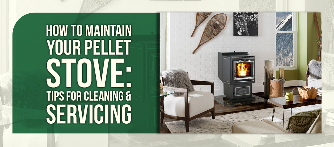 How to Maintain Your Pellet Stove: Tips for Cleaning & Servicing