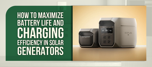 How to Maximize Battery Life and Charging Efficiency in Solar Generators