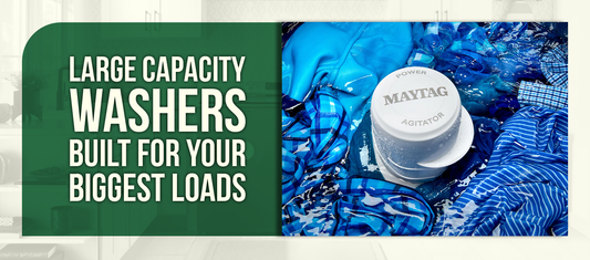 Large Capacity Washers Built for Your Biggest Loads