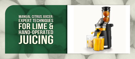 Manual Citrus Juicer: Expert Techniques for Lime & Hand-Operated Juicing