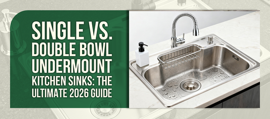 Single vs. Double Bowl Undermount Kitchen Sinks: The Ultimate 2026 Guide