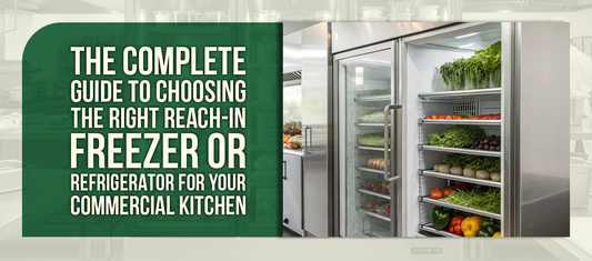 The Complete Guide to Choosing the Right Reach-In Freezer or Refrigerator for Your Commercial Kitchen
