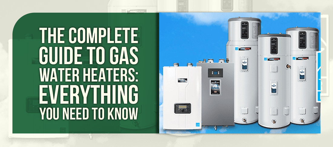The Complete Guide to Gas Water Heaters: Everything You Need to Know