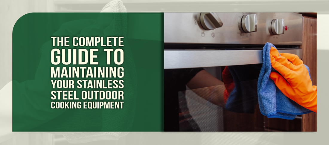 The Complete Guide to Maintaining Your Stainless Steel Outdoor Cooking Equipment