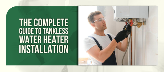 The Complete Guide to Tankless Water Heater Installation