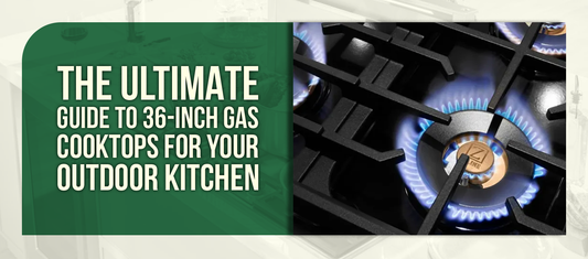 The Ultimate Guide to 36-Inch Gas Cooktops for Your Outdoor Kitchen