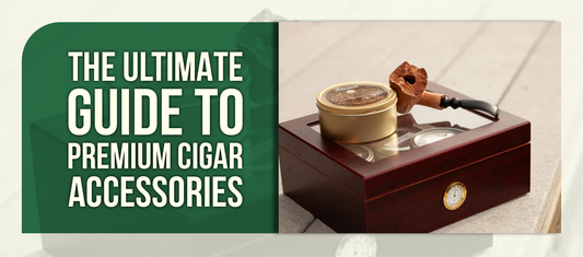 The Ultimate Guide to Premium Cigar Accessories