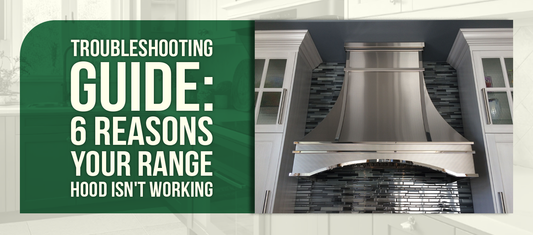 Troubleshooting Guide: 6 Reasons Your Range Hood Isn't Working