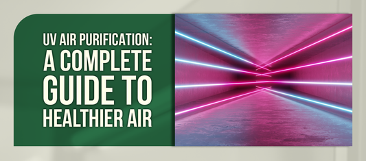 UV Air Purification: A Complete Guide to Healthier Air