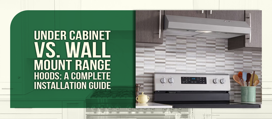 Under Cabinet vs. Wall Mount Range Hoods: A Complete Installation Guide