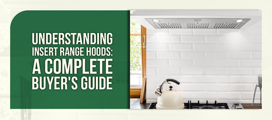 Understanding Insert Range Hoods: A Complete Buyer's Guide