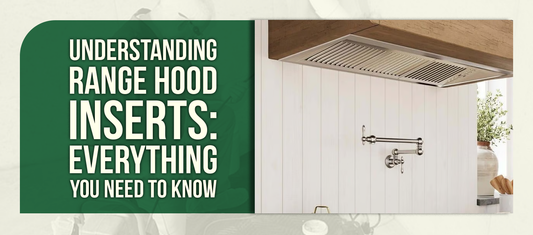 Understanding Range Hood Inserts: Everything You Need to Know