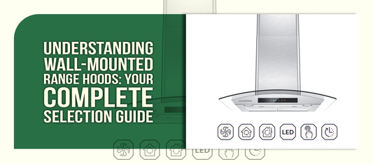 Understanding Wall-Mounted Range Hoods: Your Complete Selection Guide